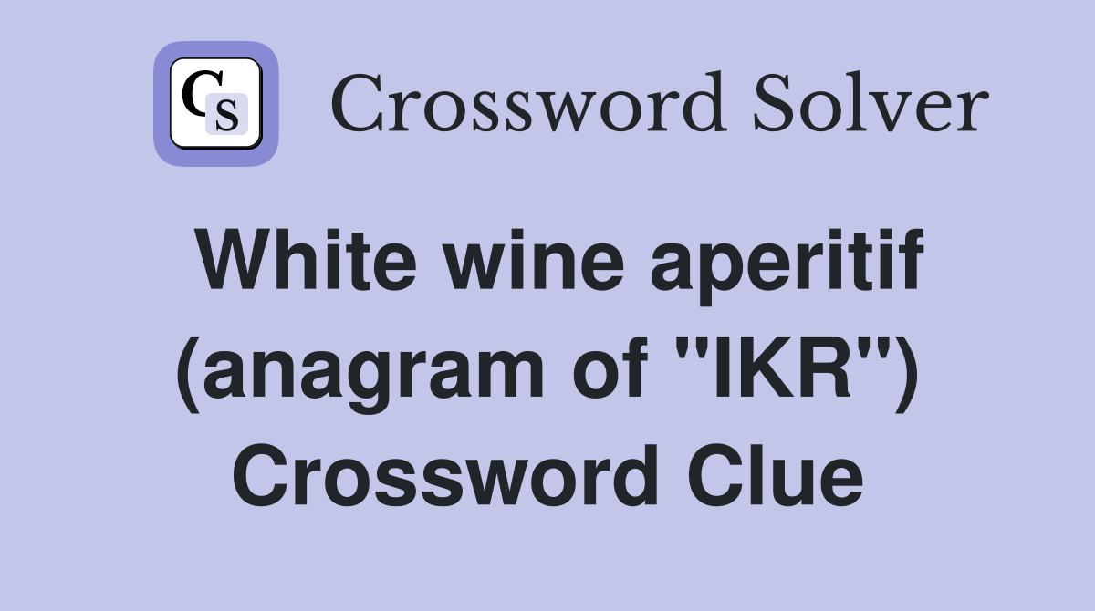 White wine aperitif (anagram of "IKR") Crossword Clue Answers